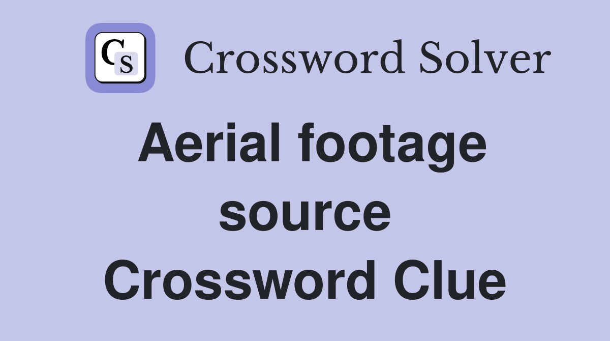 Aerial footage source Crossword Clue Answers Crossword Solver
